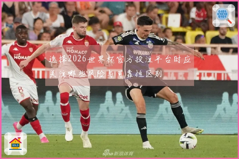 选择2026世界杯官方投注平台时应关注哪些风险与可靠性区别
