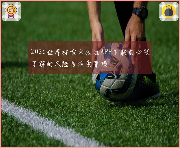 2026世界杯官方投注APP下载前必须了解的风险与注意事项
