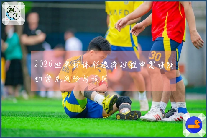 2026世界杯体彩选择过程中需谨防的常见风险与误区