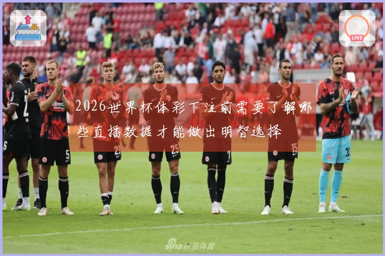 2026世界杯体彩下注前需要了解哪些直播数据才能做出明智选择